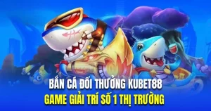 ban-ca-doi-thuong-kubet88