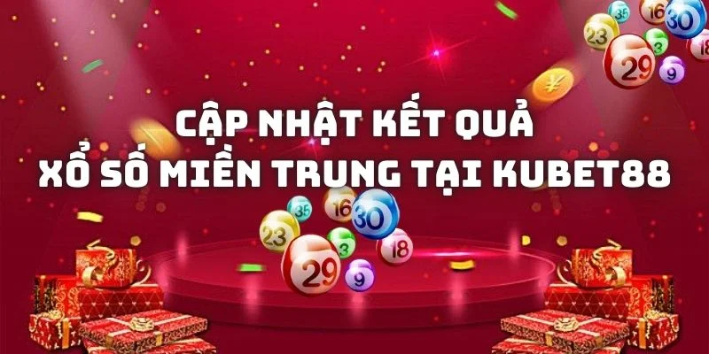 cap-nhat-ket-qua-xo-so-mien-trung-tai-kubet88